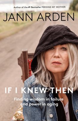 If I Knew Then : Finding Wisdom in Failure and Power in Aging.