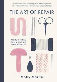 The art of repair  : mindful mending : how to stitch old things to new life