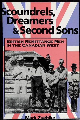 Scoundrels, dreamers & second sons : British remittance men in the Canadian west /