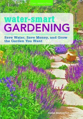Water-smart gardening : save money, save water, and grow the garden you want