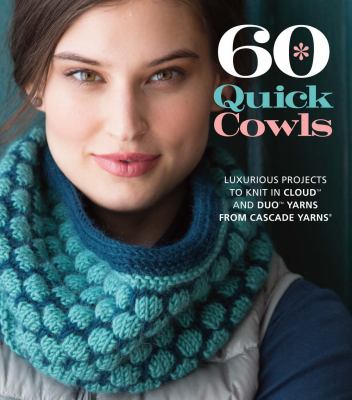 60 quick cowls : luxurious projects to knit in Cloud and Duo yarns from Cascade Yarns