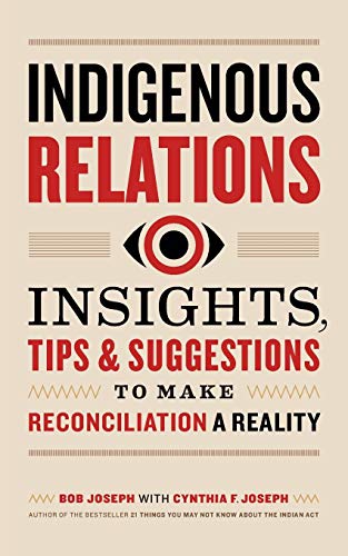 Indigenous Relations : Your Guide to Working Effectively with First Nations, Metis, and Inuit.