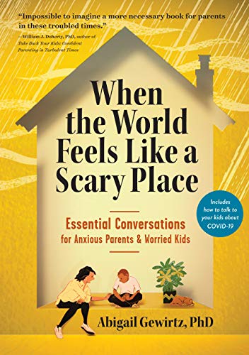 When the world feels like a scary place : essential conversations for anxious parents & worried kids